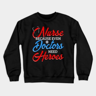 Nurse Because Even Doctors Need Heroes Crewneck Sweatshirt